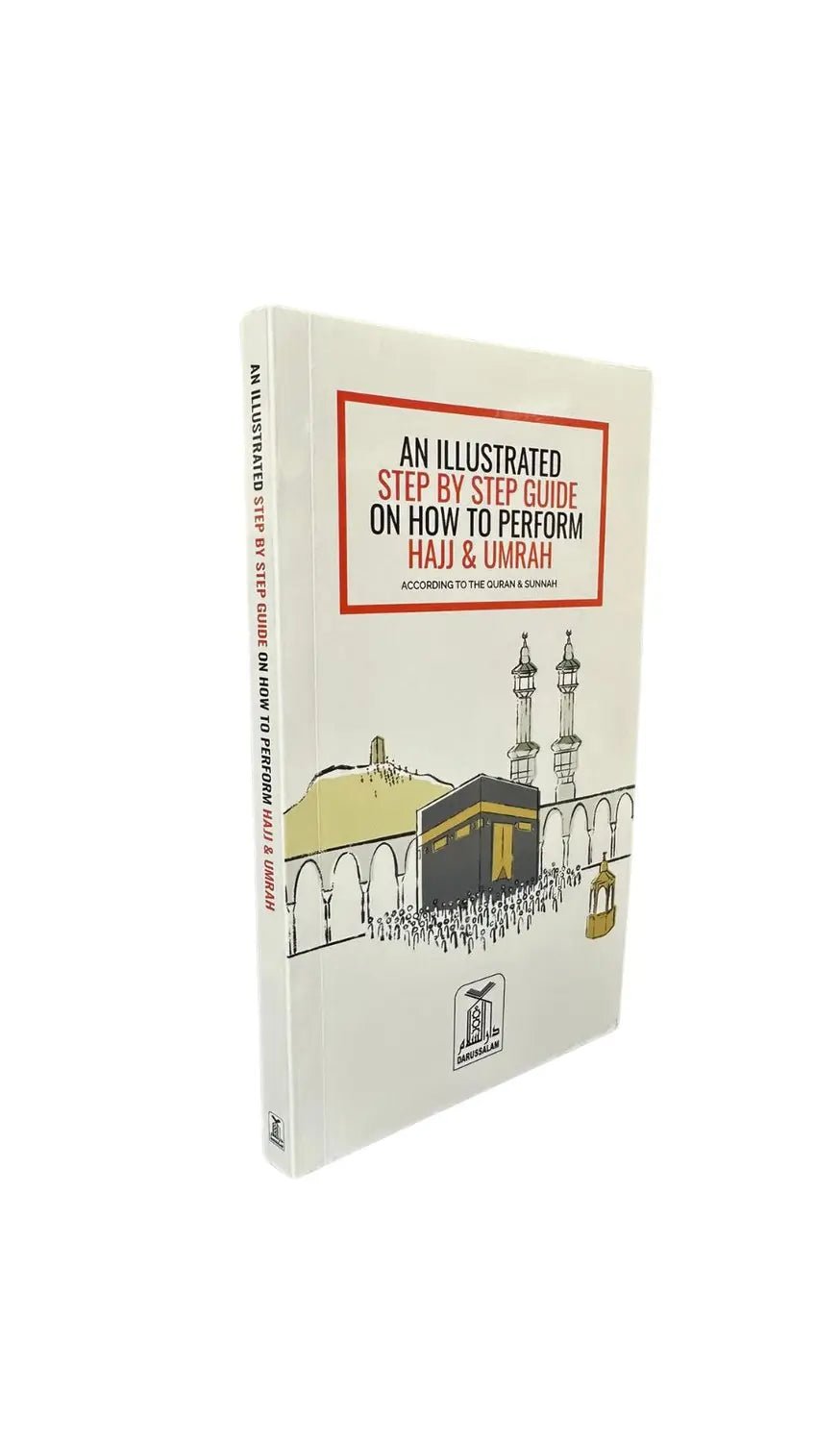 AN ILLUSTRATED STEP BY STEP GUIDE ON HOW TO PERFORM HAJJ & UMRAH ( NEW EDITION) - Darussalam